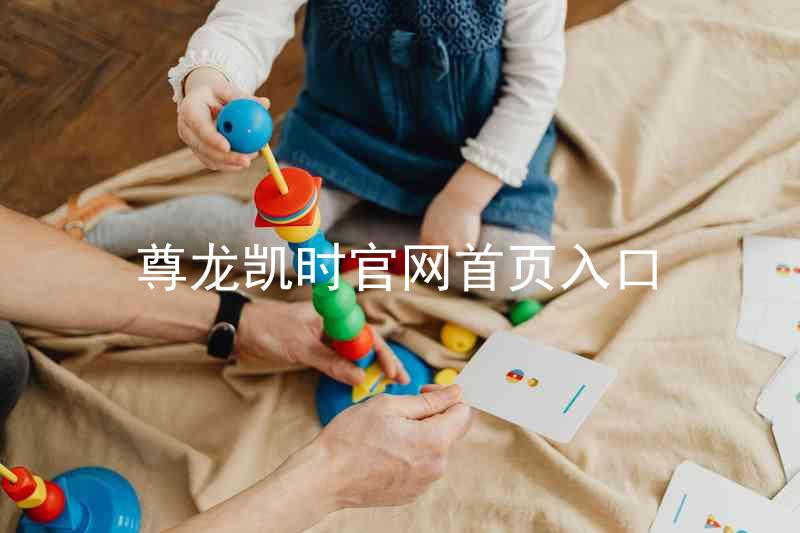 尊龙凯时官网首页入口